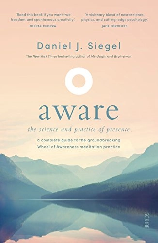 Aware : the science and practice of presence _ a complete guide to the groundbreaking Wheel of Awareness meditation practice