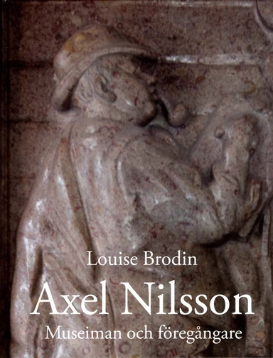 Axel Nilsson : museiman och föregångare; Louise Brodin; 2011