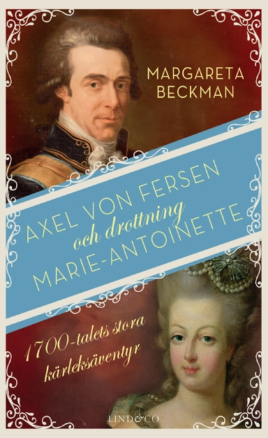 Axel von Fersen och drottning Marie-Antoinette : 1700-talets stora kärleksäventyr; Margareta Beckman; 2021