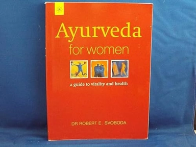 Ayurveda for Woman: A Guide to Vitality and Health; Robert E Svaboda