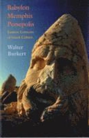 Babylon, Memphis, Persepolis : eastern contexts of Greek culture; Walter Burkert; 2004