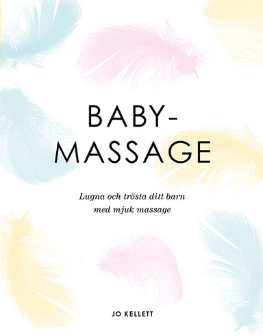 Babymassage : lugna och trösta ditt barn med mjuk massage; Jo Kellett; 2021