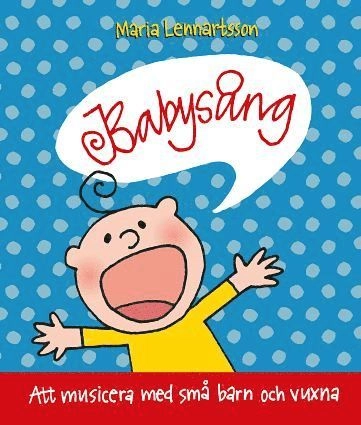 Babysång : att musicera med små barn och vuxna; Maria Lennartsson; 2009