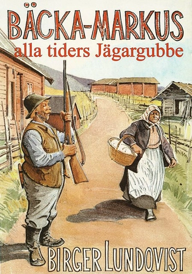 Bäcka-Markus - alla tiders jägargubbe : jakt-, fiske- och bygdehistorier; Birger Lundqvist; 2014