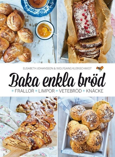 Baka enkla bröd : frallor, limpor, vetebröd, knäcke; Elisabeth Johansson; 2016