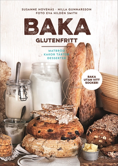 Baka glutenfritt : matbröd, kakor, tårtor och desserter; Susanne Hovenäs, Nilla Gunnarsson; 2015