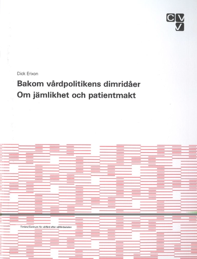 Bakom vårdpolitikens dimridåer - Om jämlikeht och patientmakt; Dick Erixon; 2000