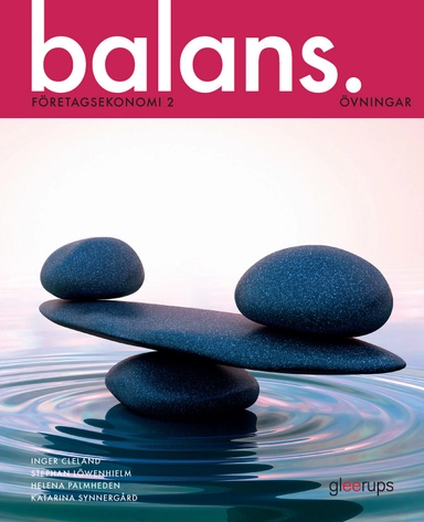 Balans Företagsekonomi 2 Övningar; Inger Cleland, Stephan Löwenhielm, Helena Palmheden, Katarina Synnergård; 2018
