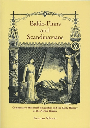 Baltic-Finns and Scandinavians: Comparative-Historical Linguistics and the Early History of the Nordic Region; Kristian NIlsson; 2012