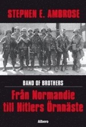 Band of brothers : från Normandie till Hitlers Örnnäste; Stephen E. Ambrose; 2008
