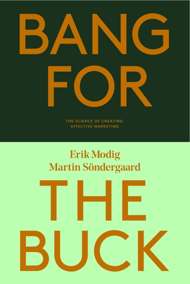 Bang for the buck : the science of creating effective marketing