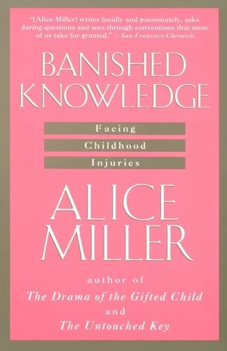 Banished Knowledge: Facing Childhood Injuries; Alice Miller; 1991