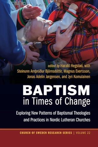 Baptism in times of change : exploring new patterns of baptismal theologies and practices in Nordic lutheran churches
