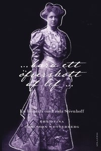 "...bara ett öfverskott af lif". En biografi om Frida Stéenhoff (1865-1945)