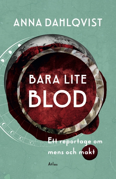 Bara lite blod : ett reportage om mens och makt; Anna Dahlqvist; 2016