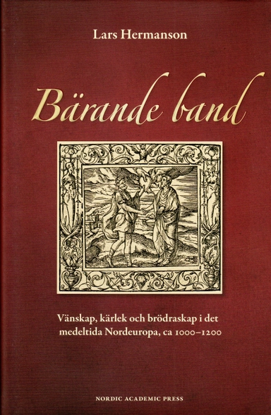 Bärande band : vänskap, kärlek och brödraskap i det medeltida Nordeuropa, ca 1000-1200; Lars Hermansson; 2009