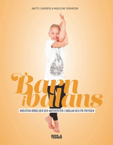 Barn i balans : kreativa rörelser och aktiviteter i skolan och på fritiden; Anette Ljungberg, Madeleine Göransson; 2015