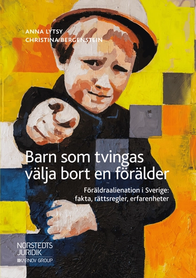 Barn som tvingas välja bort en förälder : föräldraalienation i Sverige: fakta, rättsregler, erfarenheter; Anna Lytsy, Christina Bergenstein; 2019