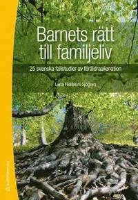 Barnets rätt till familjeliv : 25 svenska fallstudier av föräldraalienation; Lena Hellblom Sjögren; 2012