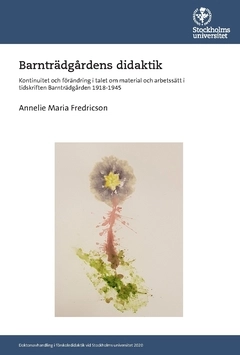 Barnträdgårdens didaktik : kontinuitet och förändring i talet om material och arbetssätt i tidskriften Barnträdgården 1918-1945