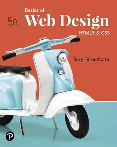 Basics of web design : HTML5 & CSS; Terry Felke-Morris; 2020