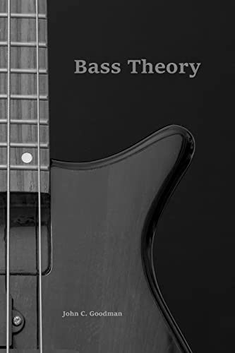 Bass Theory: The Electric Bass Guitar Player's Guide to Music Theory; John C Goodman; 2017