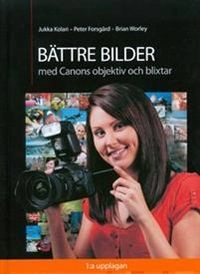 Bättre bilder med Canons objektiv och blixtar; Jukka Kolari; 2011
