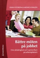 Bättre möten på jobbet : om delaktighet och samverkan på arbetsplatsen; John Nyström, Monica Wallén; 2004