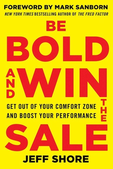 Be bold and win the sale : get out of your comfort zone and boost your performance [Elektronisk resurs]; Jeff Shore; 2014