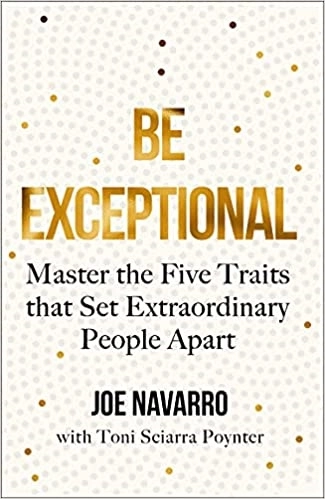 Be Exceptional - Master the Five Traits That Set Extraordinary People Apart; Joe Navarro; 2021