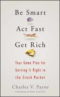 Be Smart, Act Fast, Get Rich: Your Game Plan for Getting It Right in the St; Charles Payne; 2007