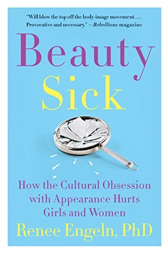 Beauty sick : how the cultural obsession with appearance hurts girls and women; Renee Engeln; 2018