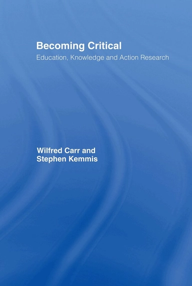 Becoming critical : education knowledge and action research; Wilfred. Carr, Stephen. Kemmis; 1986
