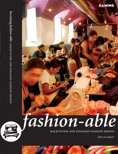 Becoming fashion-able : hacktivism and engaged fashion design; Otto von Busch; 2009