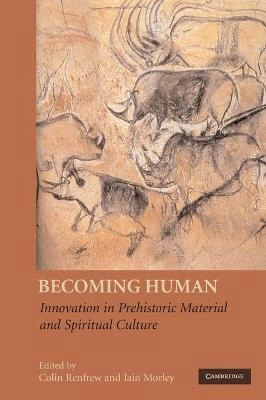 Becoming human : innovation in prehistoric material and spiritual culture