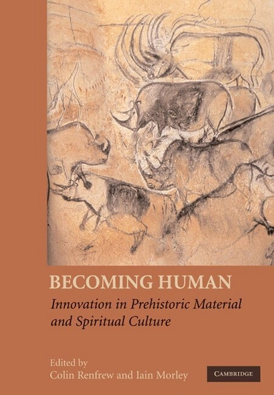Becoming human : innovation in prehistoric material and spiritual culture; Colin Renfrew, Iain Morley; 2009