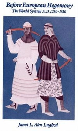 Before European hegemony : the world system A.D. 1250-1350; Janet L. Abu-Lughod; 1989