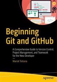 Beginning Git and GitHub : a comprehensive guide to version control, project management, and teamwork for the new developer; Mariot Tsitoara; 2020