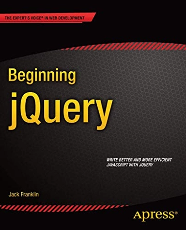Beginning jQuery : [write better and more efficient JavaScript with jQuery]; Jack Franklin; 2013