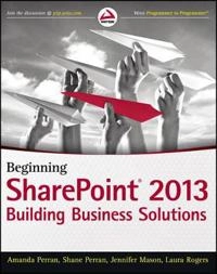 Beginning SharePoint 2013: Building Business Solutions; Amanda Perran, Shane Perran, Jennifer Mason, Lau Rogers; 2013