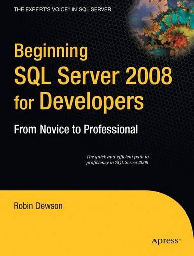 Beginning SQL Server 2008 for Developers: From Novice to Professional; Robin Dewson; 2008