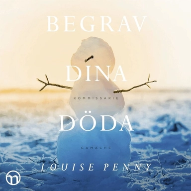 Begrav dina döda; Louise Penny, Charlotte Hjukström, Mats Eklund