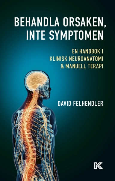 Behandla orsaken, inte symptomen : en handbok i klinisk neuroanatomi och manuell terapi; David Felhendler; 2025