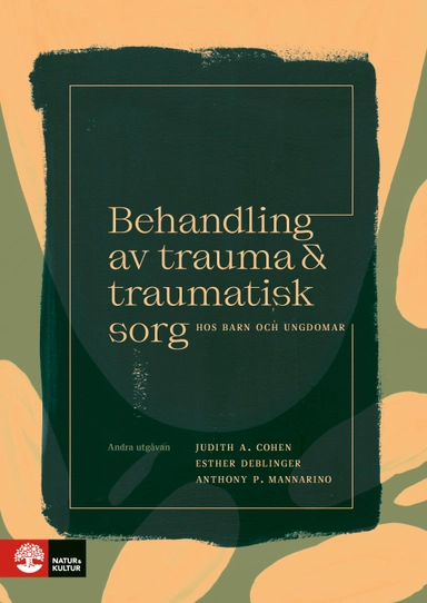 Behandling av trauma och traumatisk sorg hos barn och ungdomar : 2:a utgåvan; Judith A. Cohen, Anthony P. Mannarino, Esther Deblinger; 2021