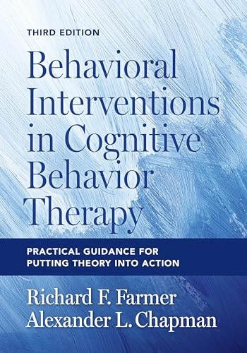 Behavioral interventions in cognitive behavior therapy : practical guidance for putting theory into action; Richard F. (Psychology professor) Farmer; 2025
