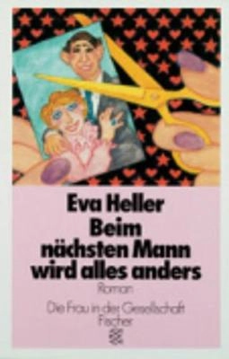 Beim nächsten Mann wird alles anders Roman; Eva Heller; 1996