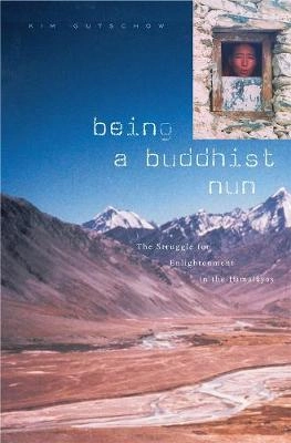 Being a Buddhist nun : the struggle for enlightenment in the Himalayas; Kim Gutschow; 2004