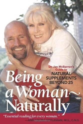 Being A Woman Naturally: Dr. Jan Mcbarron's Guide To Natural; Jan McBarron; 2001