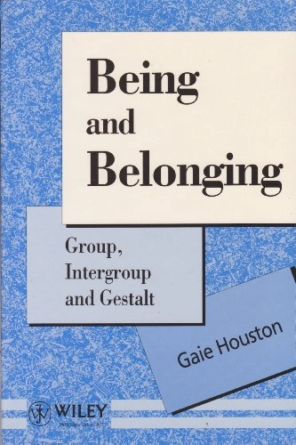 Being and Belonging: Group, Intergroup, and GestaltWiley series on psychotherapy and counselling; Gaie Houston; 1993