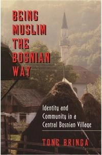 Being Muslim the Bosnian way : identity and community in a central Bosnian village; Tone Bringa; 1995